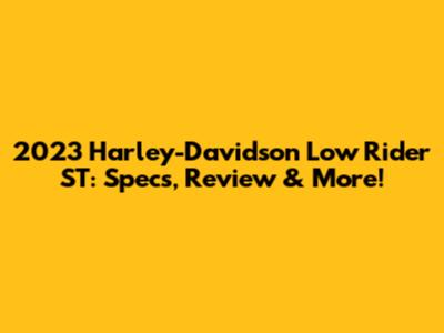 2023 Harley-Davidson Low Rider ST: Specs, Review & More!