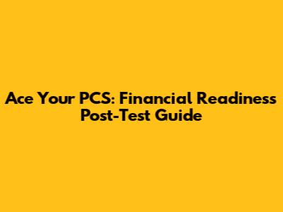 Ace Your PCS: Financial Readiness Post-Test Guide