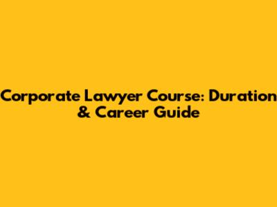 Corporate Lawyer Course: Duration & Career Guide