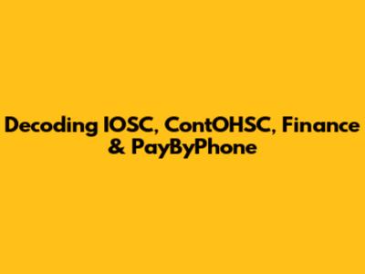 Decoding IOSC, ContOHSC, Finance & PayByPhone