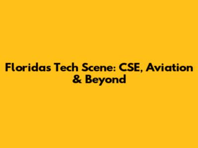 Florida's Tech Scene: CSE, Aviation & Beyond
