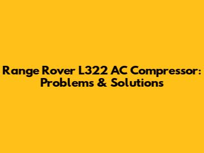 Range Rover L322 AC Compressor: Problems & Solutions