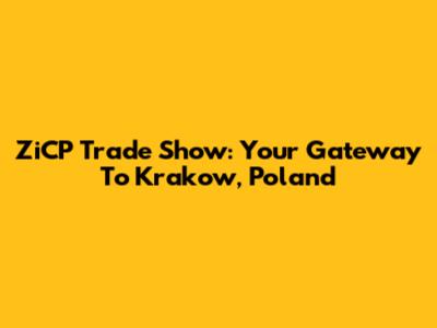 ZiCP Trade Show: Your Gateway To Krakow, Poland